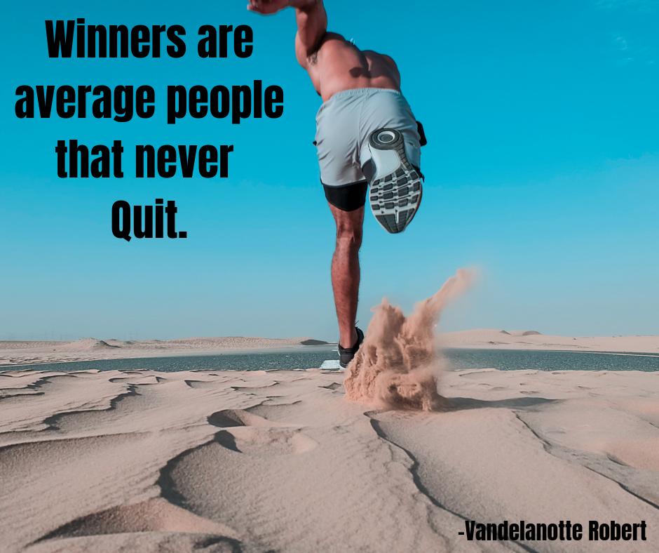 Winners are average people that never quit.